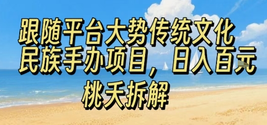 跟随平台大势传统文化民族手办项目，操作非常简单，日入1张_抖汇吧