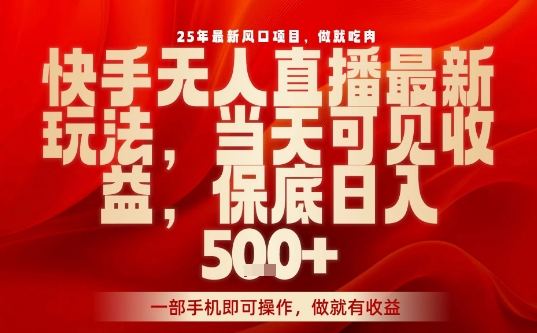 25年最新风口项目，快手无人直播，当天做当天出收益，不违规，一部手机即可操作，保底日入5张+【揭秘】_抖汇吧