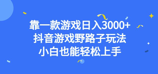 靠一款游戏日入3000+，抖音游戏野路子玩法，小白也能轻松上手【揭秘】_抖汇吧