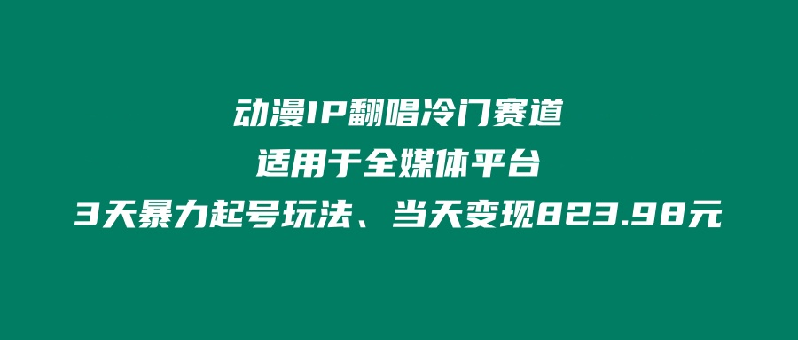 动漫IP翻唱冷门赛道、适用于全媒体平台、3天暴力起号玩法、当天变现823.98元_抖汇吧