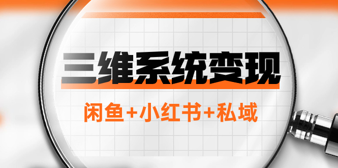 三维系统变现项目：普通人首选-年入百万的翻身项目，闲鱼+小红书+私域_抖汇吧