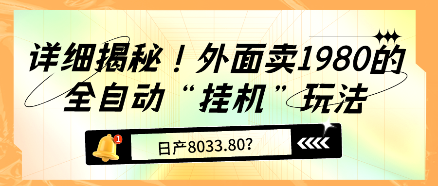 详细揭秘！外面卖1980的全自动“挂机”玩法，日产8033.80？