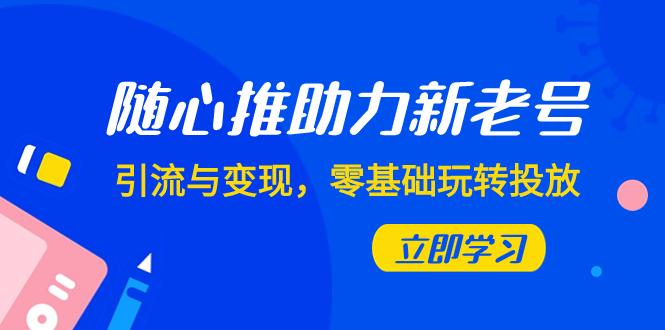 随心推-助力新老号，引流与变现，零基础玩转投放（7节课）_抖汇吧