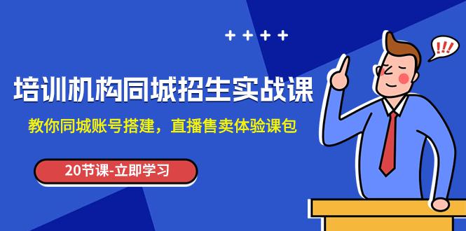 培训机构-同城招生实操课，教你同城账号搭建，直播售卖体验课包_抖汇吧