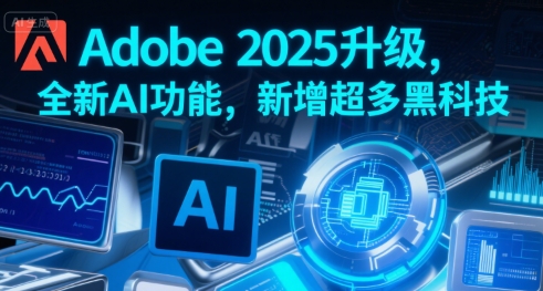 Adobe 2025升级，全新AI功能，新增超多黑科技_抖汇吧