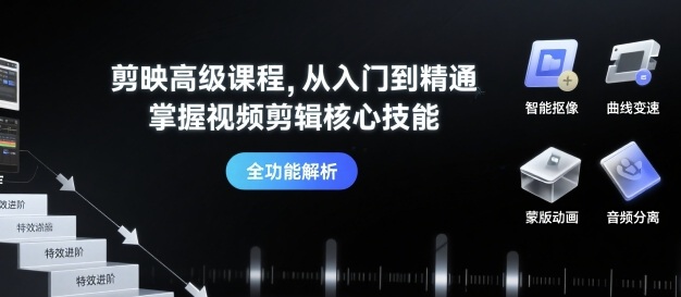 剪映高级课程，从入门到精通，掌握视频剪辑核心技能_抖汇吧