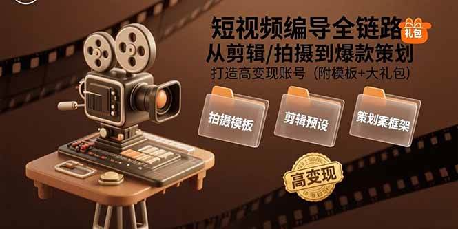 （15600期）短视频编导全链路：从剪辑/拍摄到爆款策划,打造高变现账号(附模板+大礼包)_抖汇吧