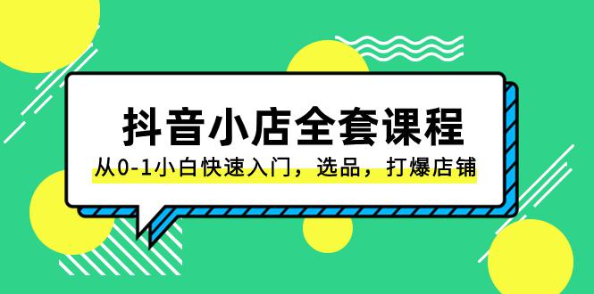 抖音小店电商完整课程：从0-1小白快速入门，选品，打爆店铺（131节课）_抖汇吧