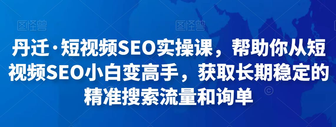 短视频SEO实操课，帮助你从短视频SEO小白变高手，获取长期稳定的精准搜索流量和询单_抖汇吧