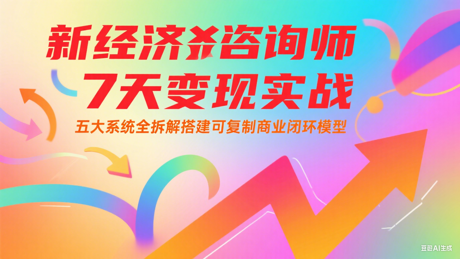 新经济咨询师 7 天变现实战：五大系统全拆解搭建可复制商业闭环模型_抖汇吧