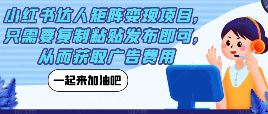 小红书达人矩阵变现项目，只需要复制粘贴发布即可，从而获取广告费用_抖汇吧