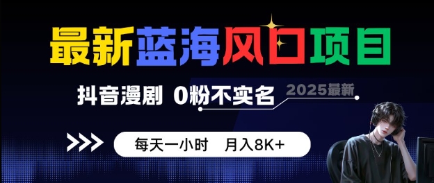 最新蓝海风口项目，抖音漫剧，0粉不实名每天一小时，月入8K+【揭秘】_抖汇吧