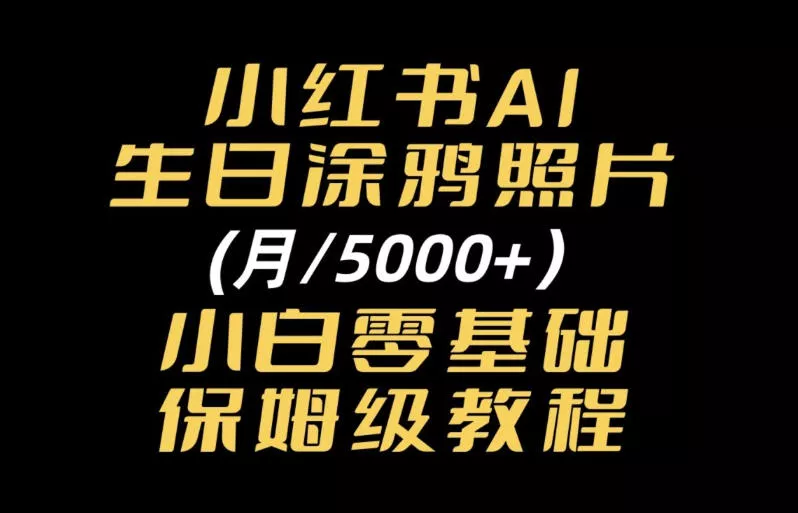 小红书AI生日涂鸦照片｜普通人可上手的变现全流程SOP_抖汇吧