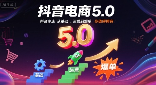 抖音电商5.0，抖音小店从基础、运营到爆单，你值得拥有_抖汇吧