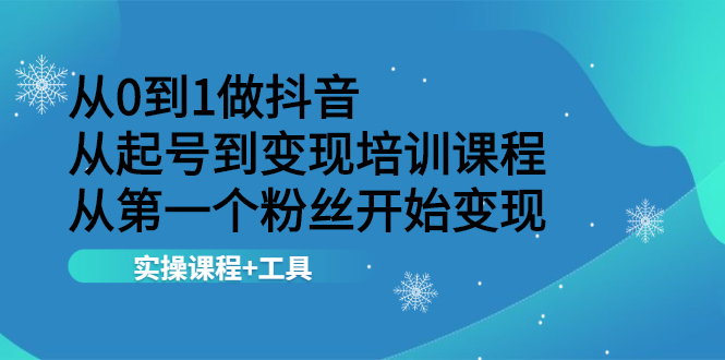 从0到1做抖音 从起号到变现培训课程 从第一个粉丝开始变现，实操课程+工具_抖汇吧