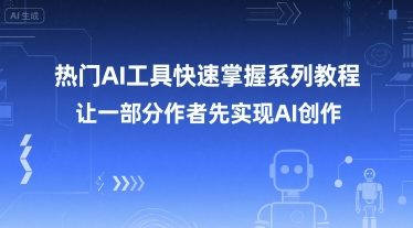 热门AI工具快速掌握系列教程，让一部分创作者先实现AI创作_抖汇吧