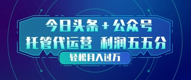 今日头条+公众号双重代运营模式，每天花费十分钟发布，单日稳定变现3张+【揭秘】_抖汇吧