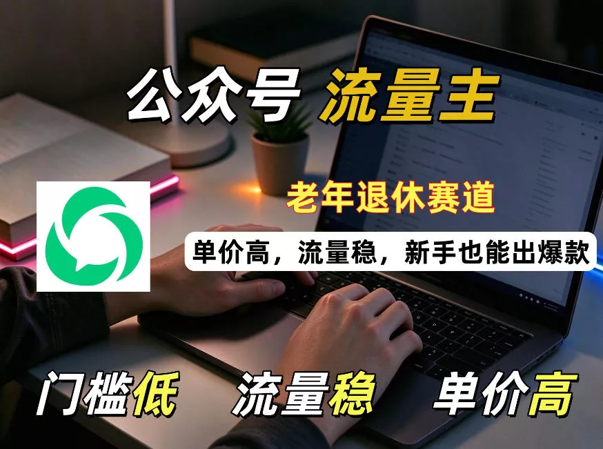 公众号老年退休赛道流量主项目，门槛低、流量稳、单价高，新手也能轻松做出爆款！_抖汇吧