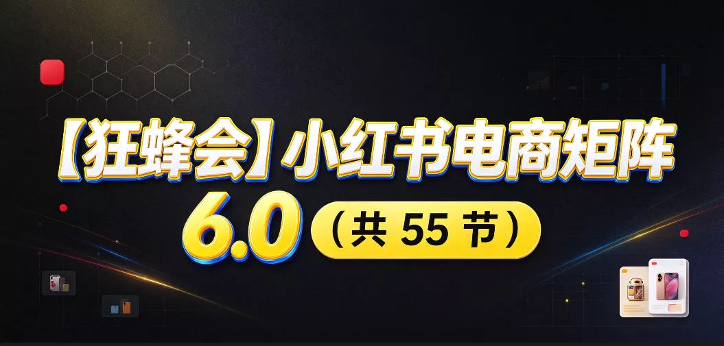 【无水印】【狂蜂会】小红书电商矩阵6.0，从零教你店铺搭建、多渠道精细化选品、AI素材原创、自动化发笔记、矩阵起店放大等_抖汇吧