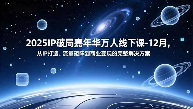 2025IP破局嘉年华万人线下课-12月，从IP打造、流量矩阵到商业变现的完整解决方案_抖汇吧