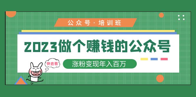 2023公众号培训班：2023做个赚钱的公众号，涨粉变现年入百万！_抖汇吧