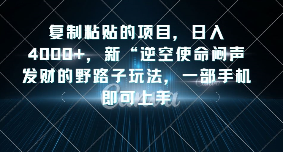 复制粘贴的项目，日入4000+，新“逆空使命“闷声发财的野路子玩法，一部手机即可上手_抖汇吧