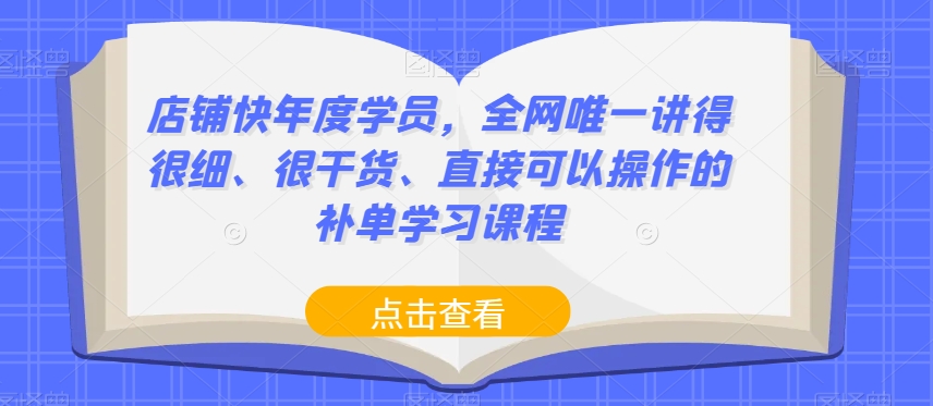 店铺快年度学员，全网唯一讲得很细、很干货、直接可以操作的补单学习课程_抖汇吧