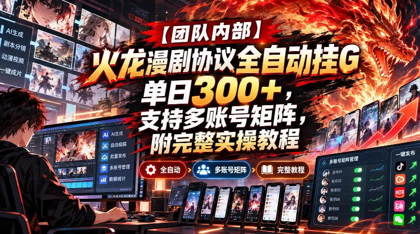 【团队内部】火龙漫剧协议全自动挂G，单日300+，支持多账号矩阵，附完整实操教程【揭秘】_抖汇吧