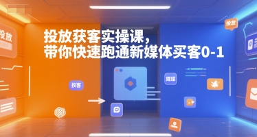 投放获客实操课，带你快速跑通新媒体买客0-1_抖汇吧