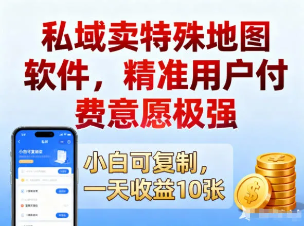 私域卖特殊地图软件，精准用户付费意愿极强，一天收益10张，小白可复制_抖汇吧