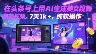 在头条号上用AI生成美女跳舞视频，7天1k+，纯软件操作_抖汇吧