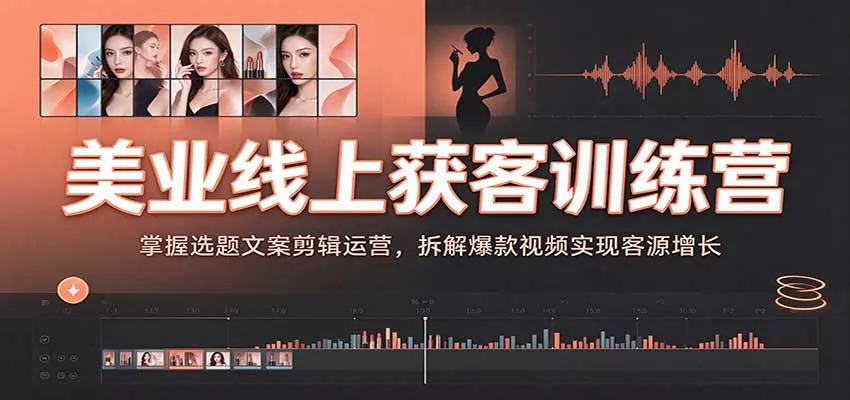 美业线上获客训练营：掌握选题文案剪辑运营，拆解爆款视频实现客源增长_抖汇吧