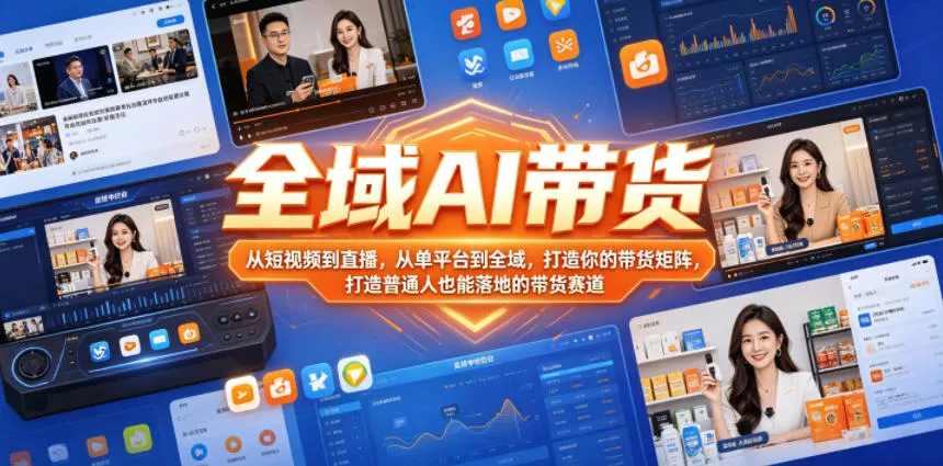 全域AI带货,从短视频到直播,从单平台到全域,打造你的带货矩阵,打造普通人也能落地的带货赛道(0610更新)