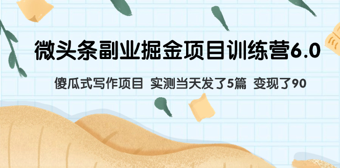 微头条副业掘金项目训练营6.0：傻瓜式写作项目 实测当天发了5篇 变现了90_抖汇吧