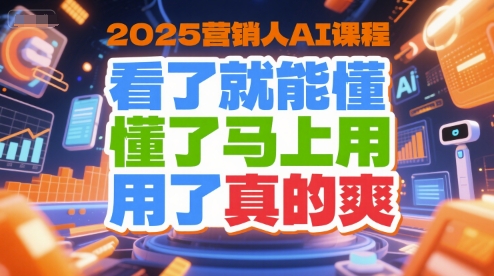 2025营销人AI课程，看了就能懂，懂了马上用，用了真的爽_抖汇吧