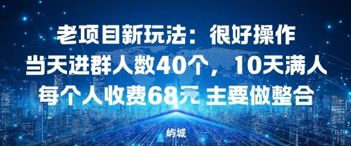 老项目新玩法：很好操作当天进群人数40个，10天满人每个人收费68米 主要做整合_抖汇吧