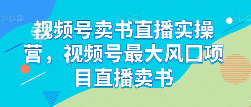 视频号卖书直播实操课程，最大风囗项目直播卖书_抖汇吧