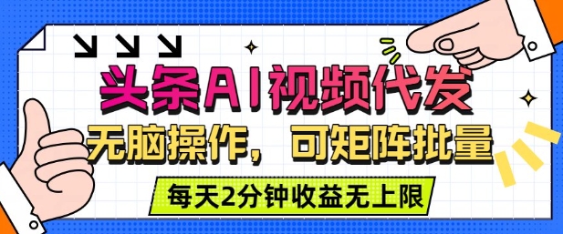头条AI视频代发，无脑操作，可矩阵批量，每天2分钟收益无上限_抖汇吧