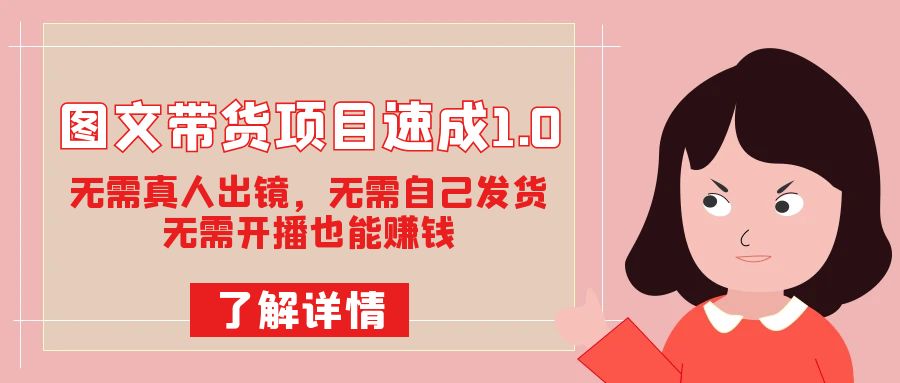 图文带货速成1.0：无需真人出镜，无需自己发货，轻松开启赚钱模式！_抖汇吧