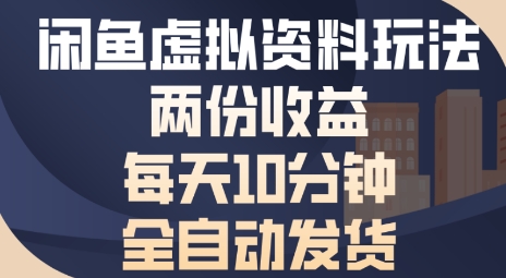 闲鱼虚拟资料玩法两份收益，每天5分钟全自动发货日入多张_抖汇吧