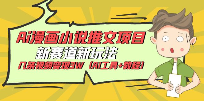 【AI漫画小说推文项目】新玩法+教程，几条视频变现3W！_抖汇吧