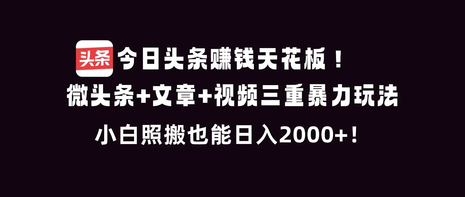 今日头条赚钱天花板！微头条+文章+视频三重暴利玩法，小白照搬也能日人2000+_抖汇吧