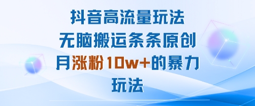 抖音高流量玩法：无脑搬运条条原创，月涨粉10w+的暴力玩法_抖汇吧