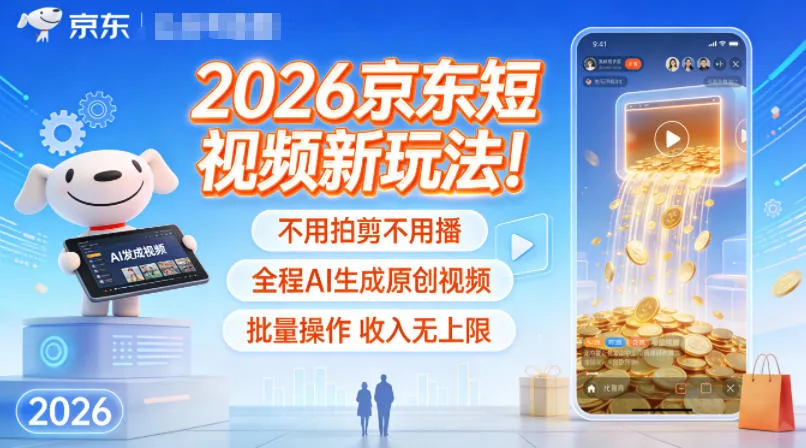 2026京东短视频新玩法！不用拍剪不用播，全程AI生成原创视频，批量操作收入无上限_抖汇吧