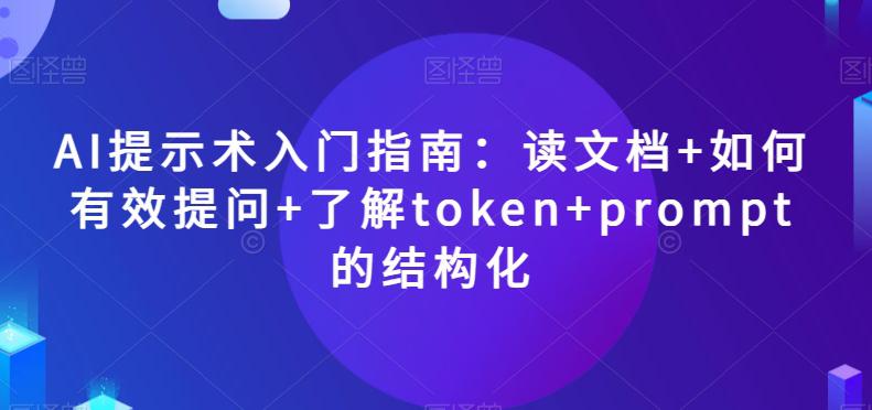 AI提示术入门指南：读文档+如何有效提问+了解TOKEN+PROMPT的结构化【揭秘】_抖汇吧