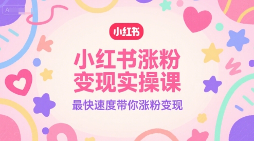 小红书涨粉变现实操课，最快速度带你涨粉变现_抖汇吧