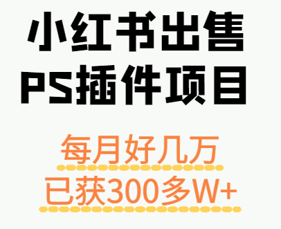 小红书出售PS插件项目，每月都收入好几万，长期操作已获利300多W+_抖汇吧