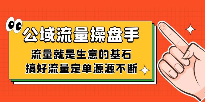 公域流量-操盘手，流量就是生意的基石，搞好流量定单源源不断_抖汇吧