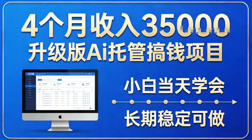 4个月收入3.5w升级版Ai托管搞钱项目，小白当天学会，长期稳定可做【揭秘】_抖汇吧