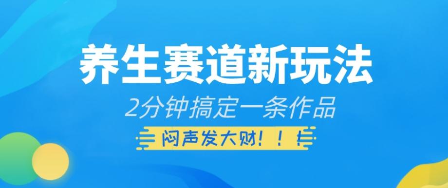 养生赛道新玩法：2分钟制作视频，轻松实现变现_抖汇吧